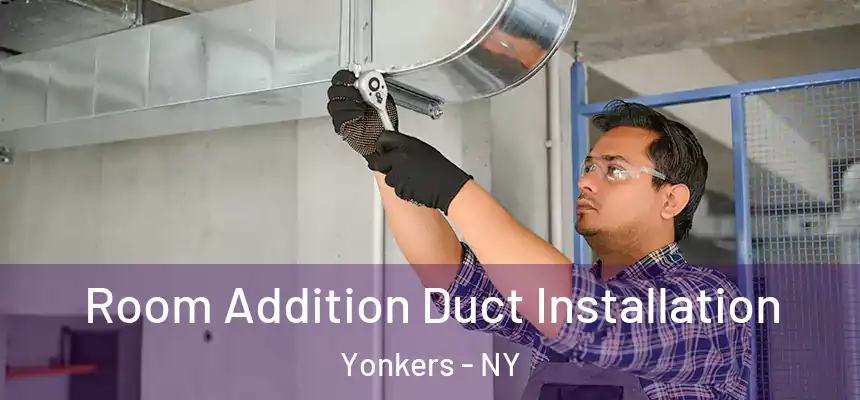  Room Addition Duct Installation Yonkers - NY